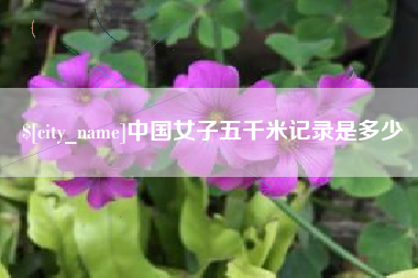 本溪中国女子五千米记录是多少