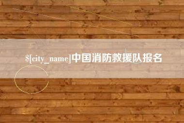 本溪中国消防救援队报名