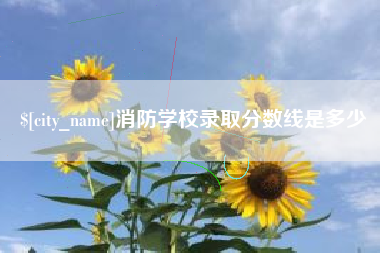 本溪消防学校录取分数线是多少