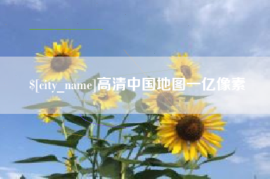 本溪高清中国地图一亿像素
