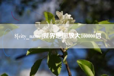 本溪世界地图放大100000倍