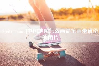 本溪中国地图怎么画简笔画带省份的图片