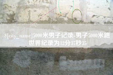 本溪5000米男子记录-男子5000米跑世界纪录为12分37秒35