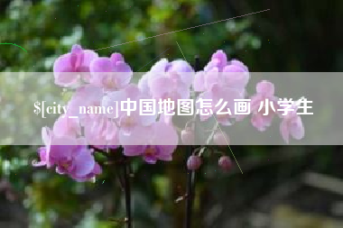 本溪中国地图怎么画 小学生