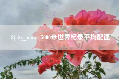 本溪5000米世界纪录平均配速
