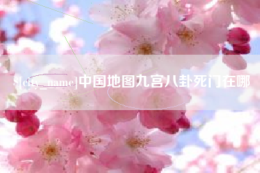 本溪中国地图九宫八卦死门在哪