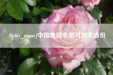 本溪中国地图全图可放大省份