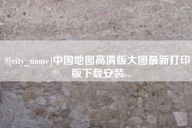 本溪中国地图高清版大图最新打印版下载安装