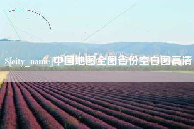 本溪中国地图全图省份空白图高清