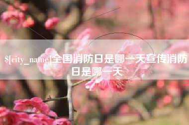 本溪全国消防日是哪一天宣传消防日是哪一天