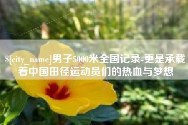 本溪男子5000米全国记录-更是承载着中国田径运动员们的热血与梦想