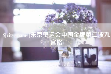 本溪东京奥运会中国金牌第二波九宫格