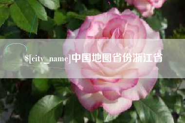 本溪中国地图省份浙江省