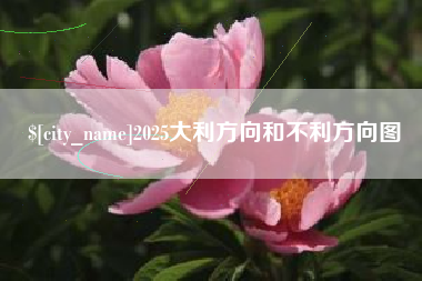 本溪2025大利方向和不利方向图