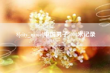 本溪中国男子5000米记录