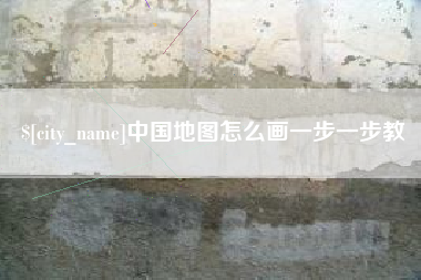 本溪中国地图怎么画一步一步教
