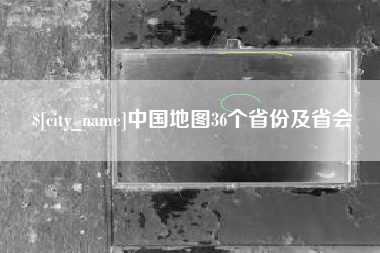 本溪中国地图36个省份及省会