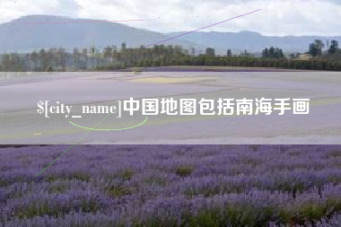 本溪中国地图包括南海手画 本溪中国地图包括南海手画